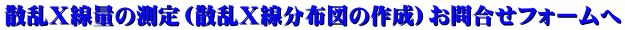 散乱Ｘ線量の測定（散乱Ｘ線分布図の作成）お問合せフォームへ